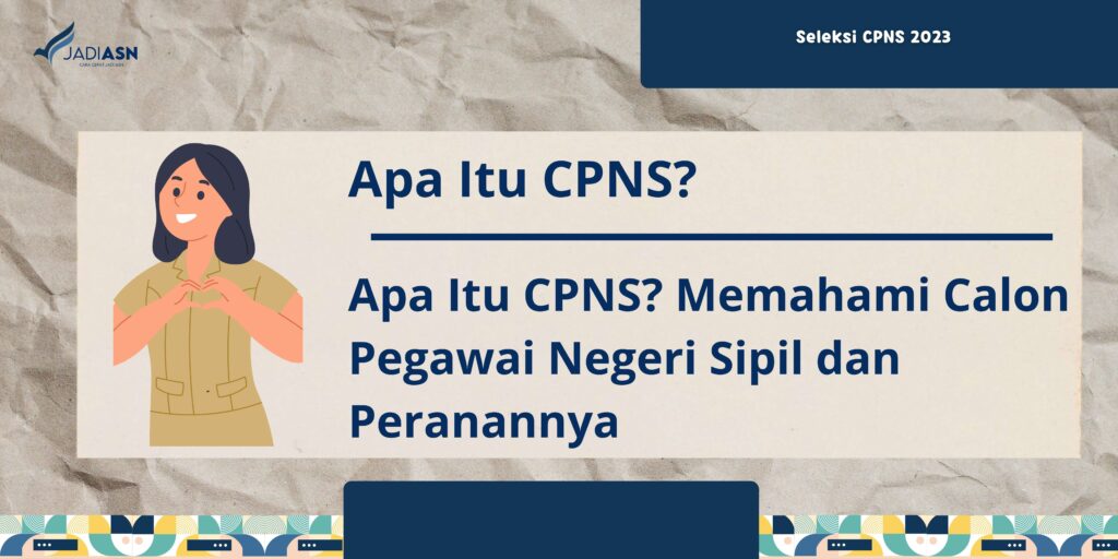 Apa Itu CPNS? Memahami Calon Pegawai Negeri Sipil dan Peranannya