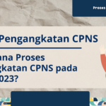 Bagaimana Proses Pengangkatan CPNS pada Tahun 2023?