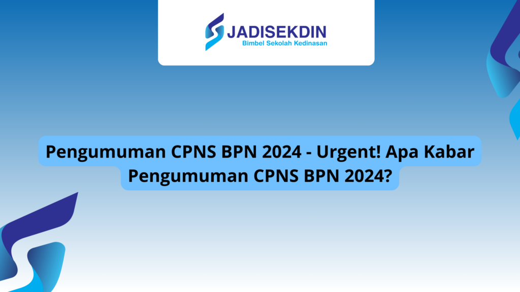 Pengumuman CPNS BPN 2024 Urgent! Apa Kabar Pengumuman