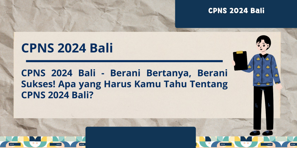 CPNS 2024 Bali Berani Bertanya, Berani Sukses! Apa yang Harus Kamu