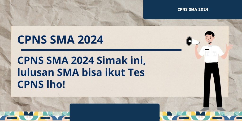 CPNS SMA 2024 - Simak Ini, Lulusan SMA Bisa Ikut Tes CPNS Lho!