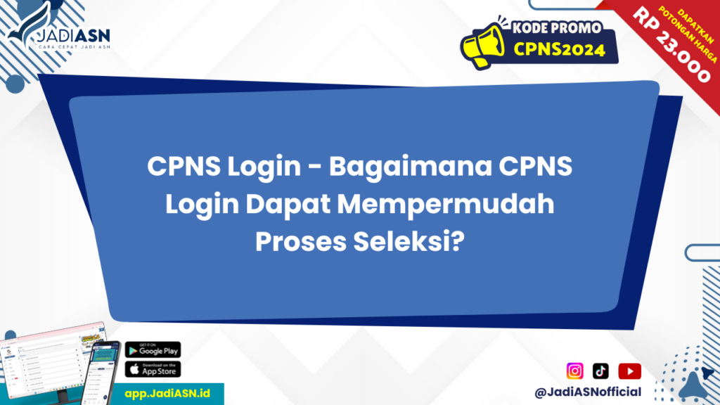 CPNS Login - Bagaimana CPNS Login Dapat Mempermudah Proses Seleksi?